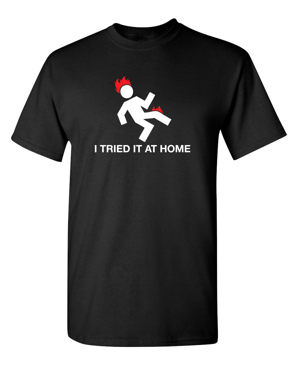 I Tried It At Home - Funny T Shirts & Graphic Tees