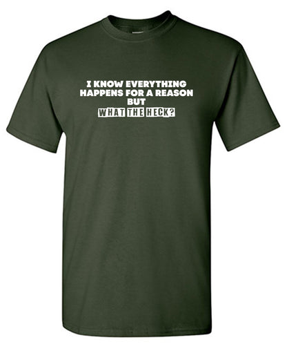 I Know Everything Happens for a Reason, But What The Heck? - Funny T Shirts & Graphic Tees