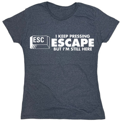 Funny T-Shirts design "I Keep Pressing Escape But I'm Still Here"