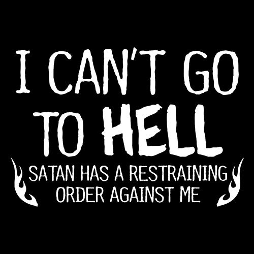 I Can't Go To Hell Satan Has A Restraining Order T-Shirt - Roadkill T Shirts