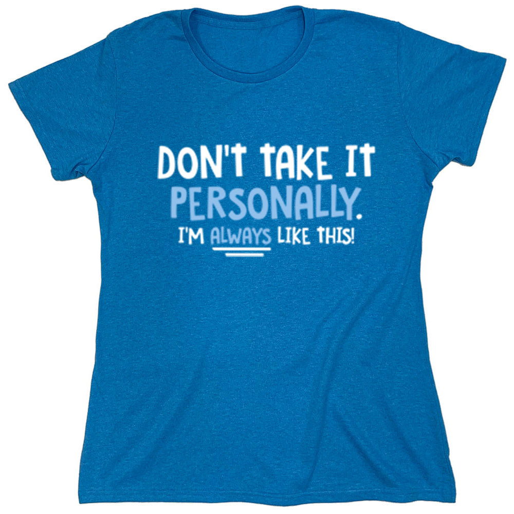 Funny T-Shirts design "Don't Take It Personally I'm Always Like This!"