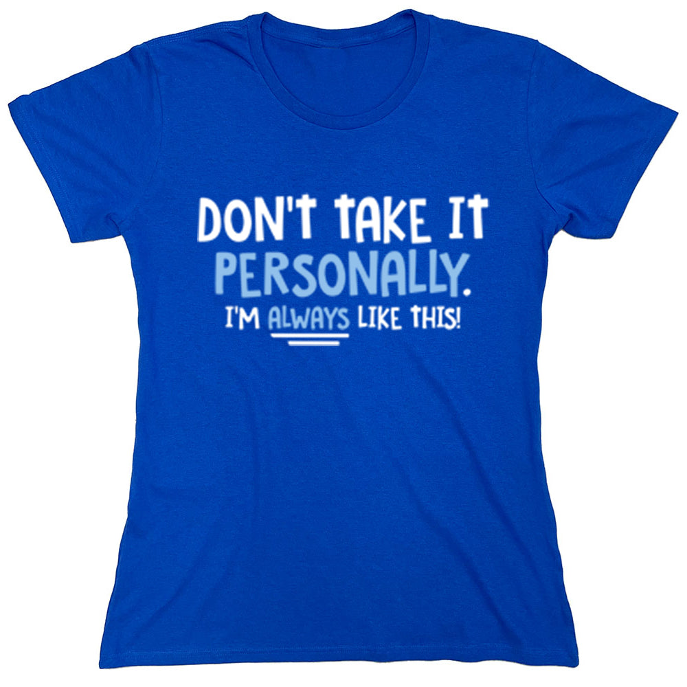 Funny T-Shirts design "Don't Take It Personally I'm Always Like This!"