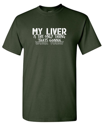 My Liver is the Only Thing That’s Gonna WORK TODAY - Funny T Shirts & Graphic Tees
