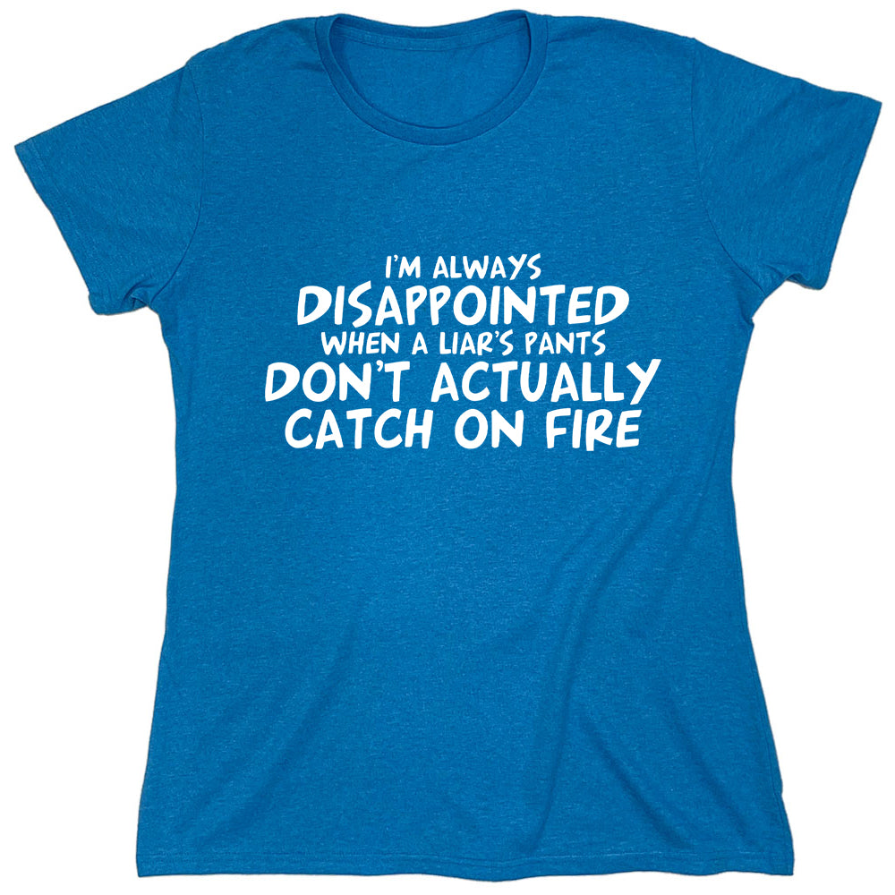 Funny T-Shirts design "I'm Always Disapponited When A Liar's Pants Don't Actually Catch On Fire"