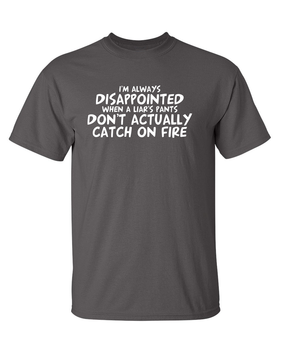 I'm Disappointed When a Liar's Pants Don't Catch On Fire - Funny T Shirts & Graphic Tees