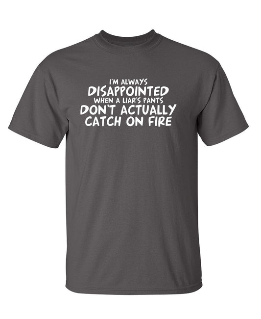 Funny T-Shirts design "I'm Disappointed When a Liar's Pants Don't Catch On Fire"