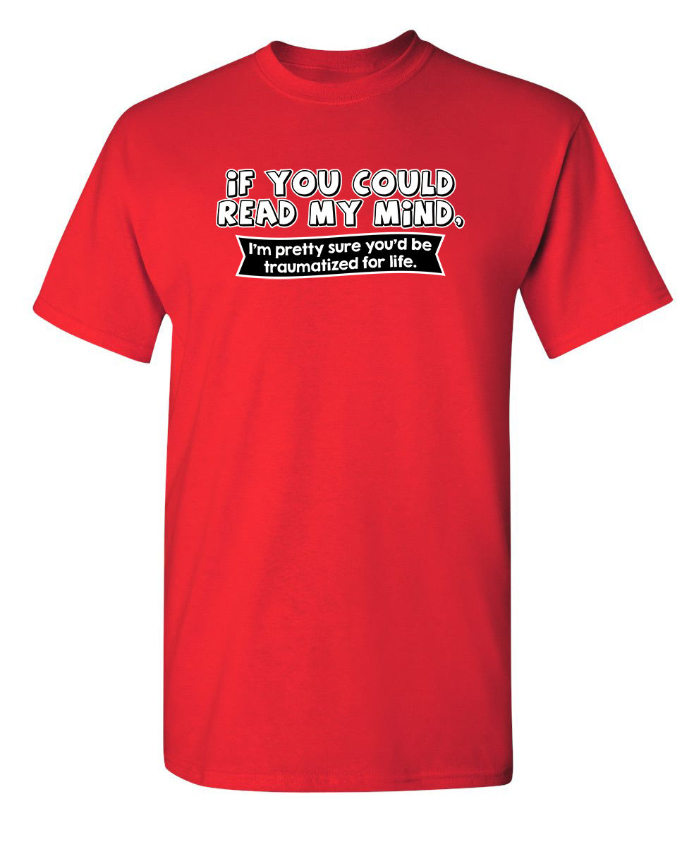 If You Could Read My Mind, You'd Be Traumatized - Funny T Shirts & Graphic Tees