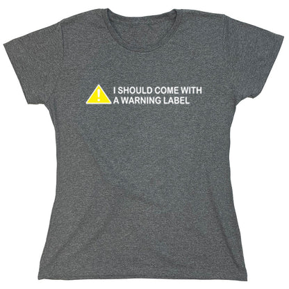 Funny T-Shirts design "I Should Come With A Warning Label"
