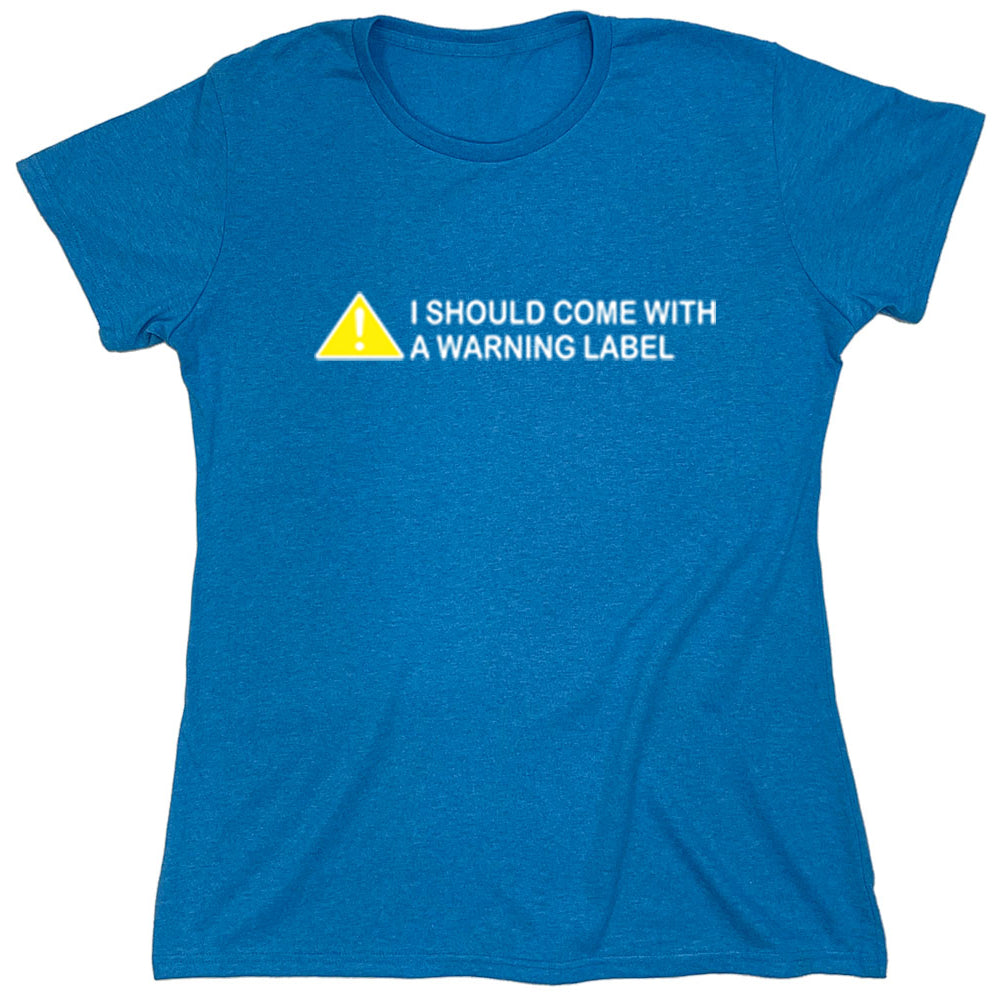 Funny T-Shirts design "I Should Come With A Warning Label"