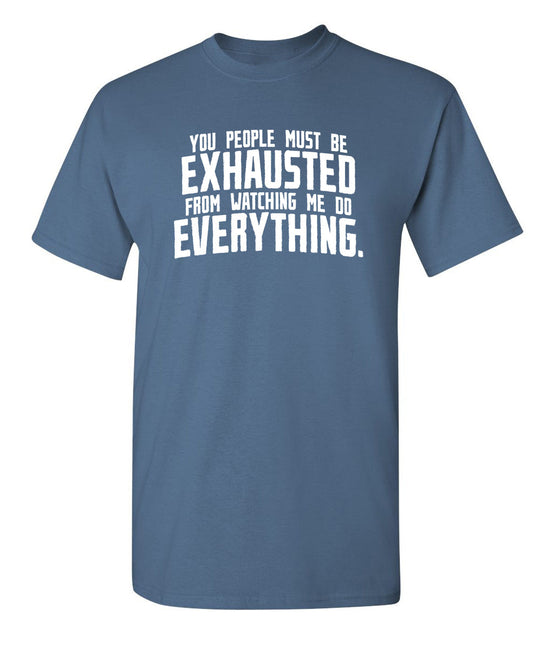 Funny T-Shirts design "You People Must Be Exhausted From Watching Me Do Everything"