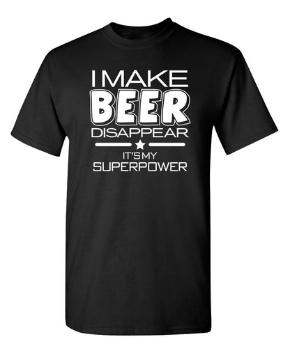 I Make Beer Disappear What's Your Super Power - Funny T Shirts & Graphic Tees