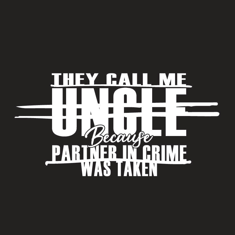 They Call Me Uncle Because Partner In Crime Was Taken - Funny T Shirts & Graphic Tees