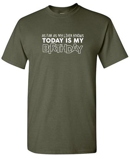 As Far as My Liver Knows TODAY is My Birthday - Funny T Shirts & Graphic Tees