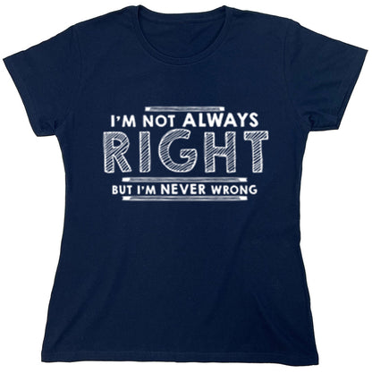 Funny T-Shirts design "I'm Not Always Right But I'm Never Wrong"