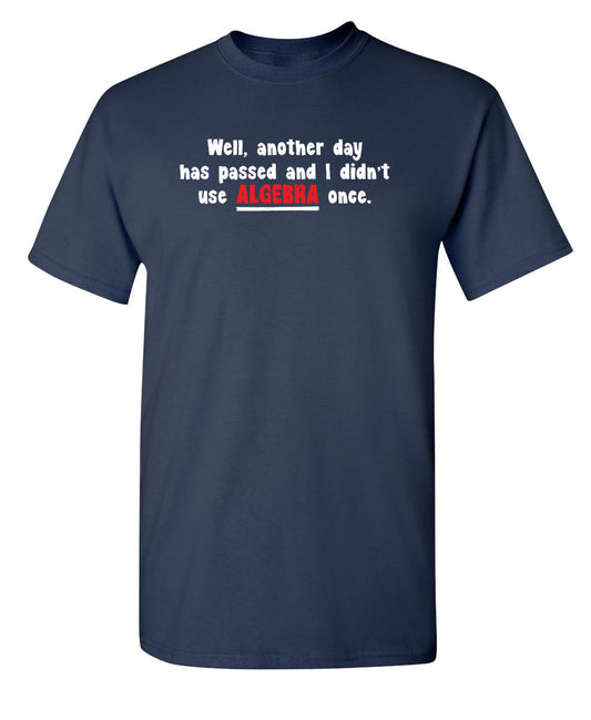 Well Another Day Has Passed And I Didn't Use Algebra Once - Funny T Shirts & Graphic Tees