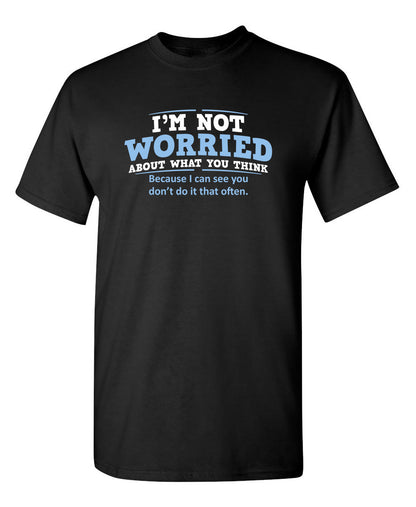 I'm Not Worried About What You Think, Because I Can See You Don't Do It Very Often - Funny T Shirts & Graphic Tees
