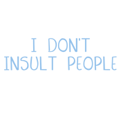I Don't Insult People. I Accurately Describe Them