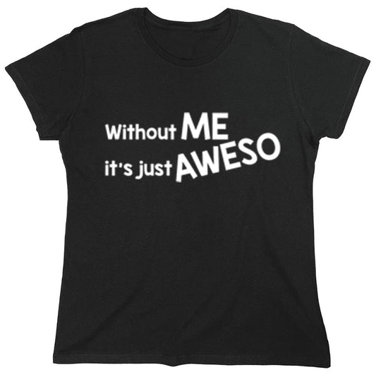 Funny T-Shirts design "Without Me It's Just Aweso"