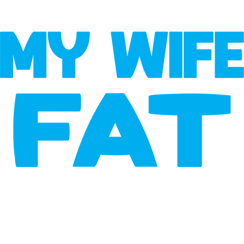 Funny T-Shirts design "My Wife Made me Fat, So Nobody else would want me"