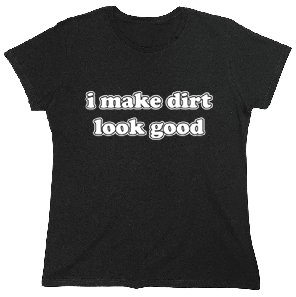 Funny T-Shirts design "I Make Dirt Look Good"