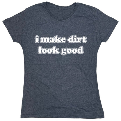 Funny T-Shirts design "I Make Dirt Look Good"