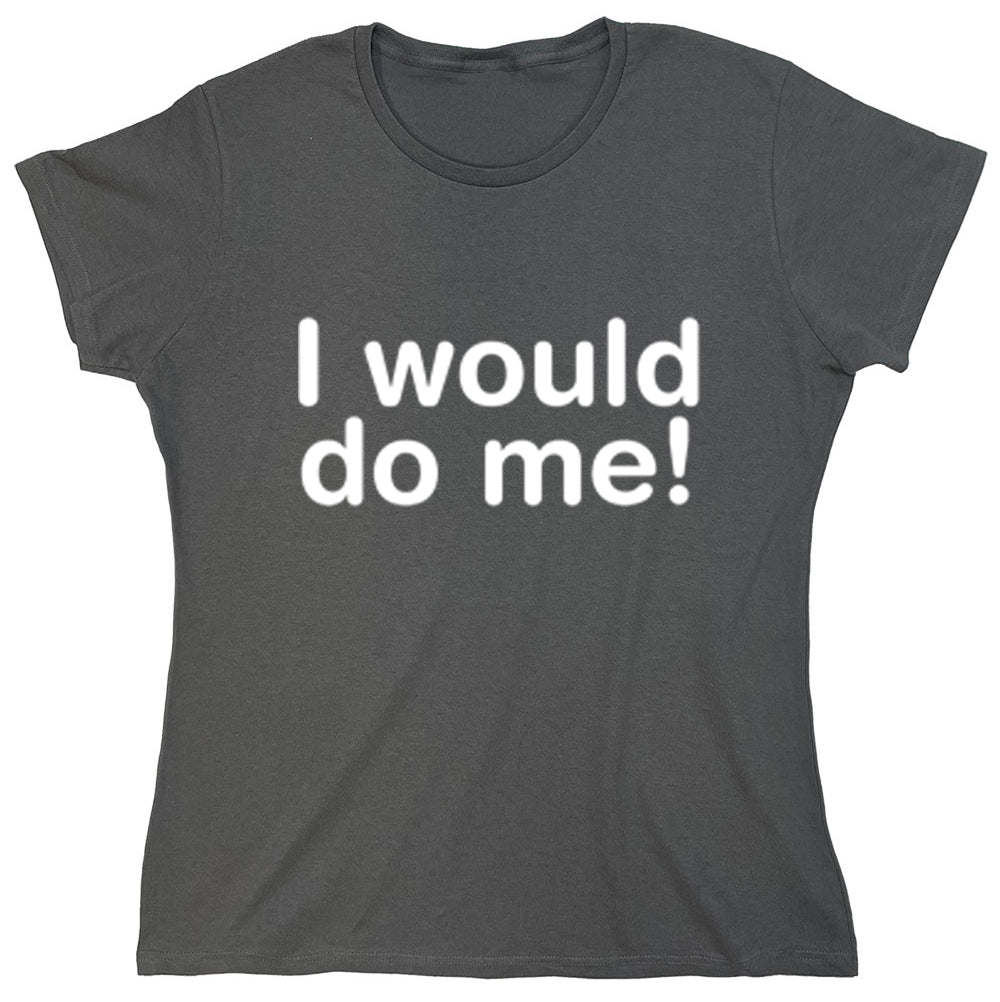 Funny T-Shirts design "I Would Do Me!"
