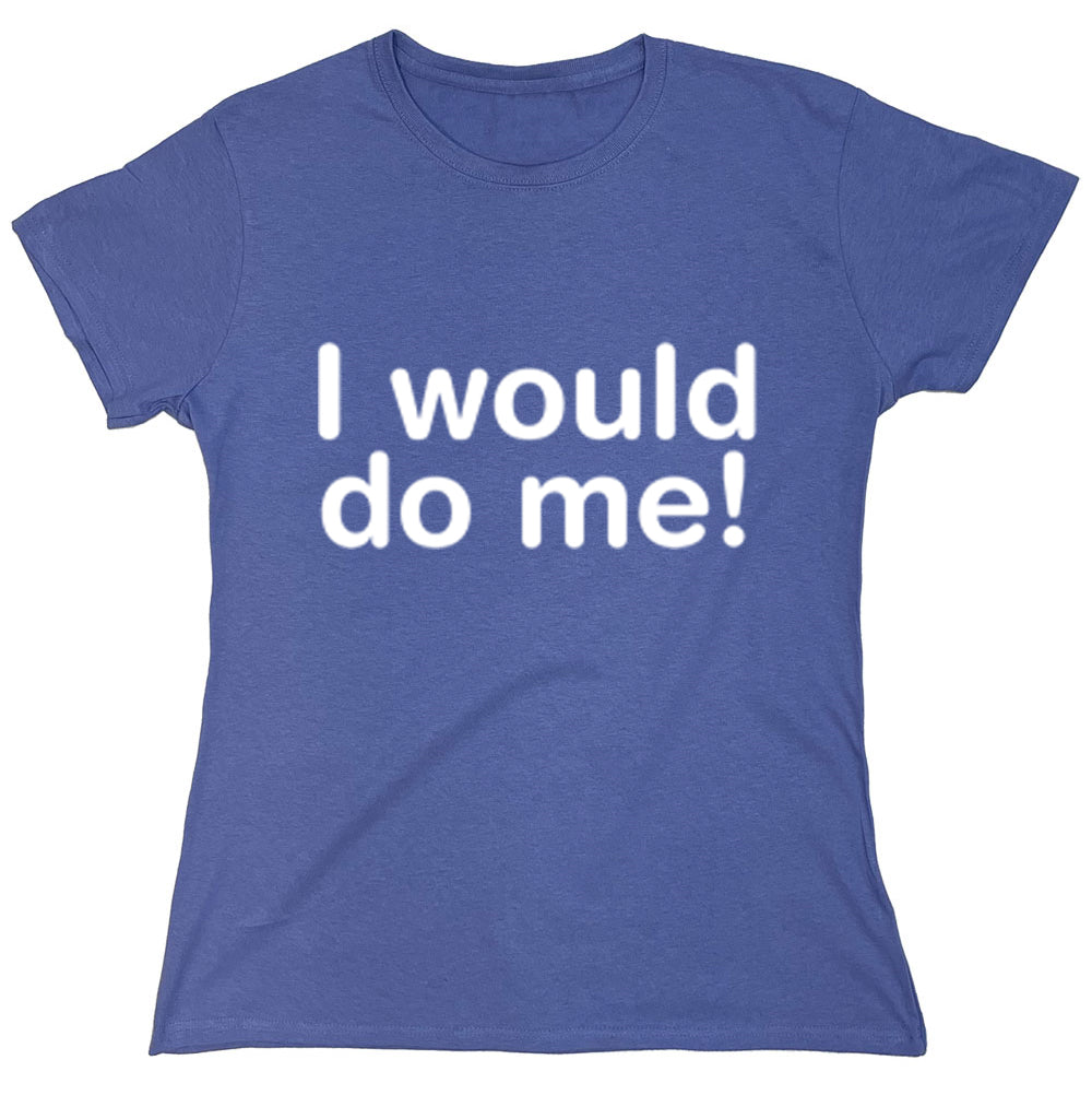 Funny T-Shirts design "I Would Do Me!"