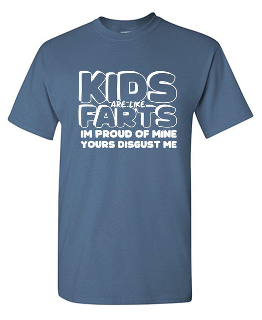 Kids are like Farts, I am Proud of Mine, Yours Disgust Me - Roadkill T-Shirts