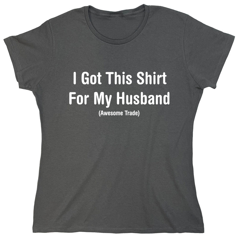 Funny T-Shirts design "I Got This Shirt For My Husband"