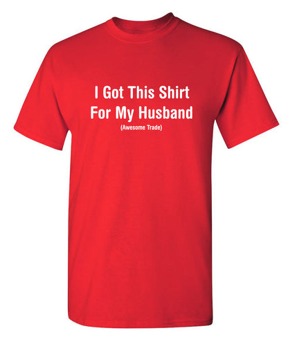 I Got This Shirt For My Husband Awesome Trade - Funny T Shirts & Graphic Tees