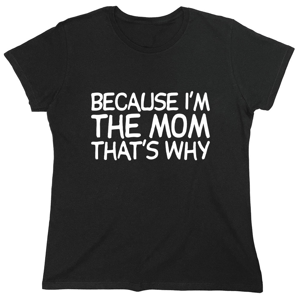 Funny T-Shirts design "Because I'm The Mom That's Why"