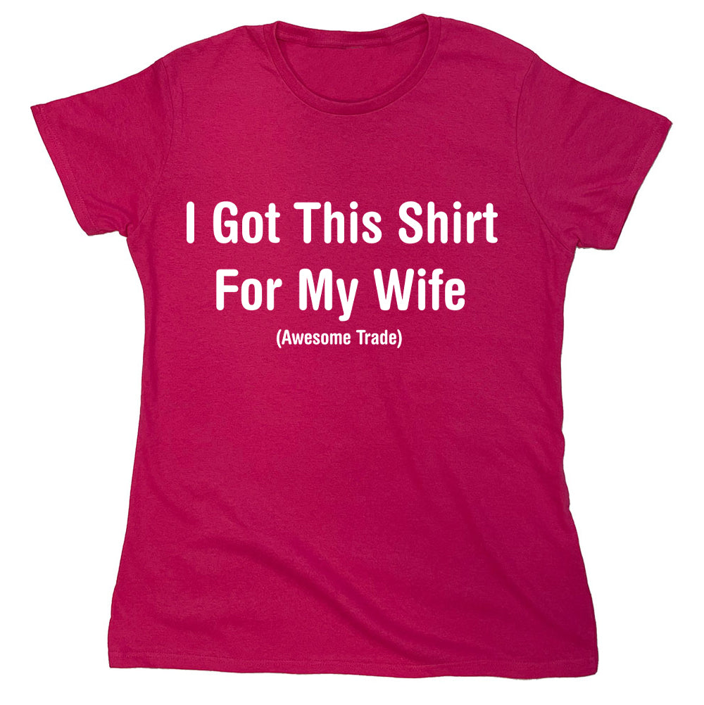 Funny T-Shirts design "I Got This Shirt For My Wife"