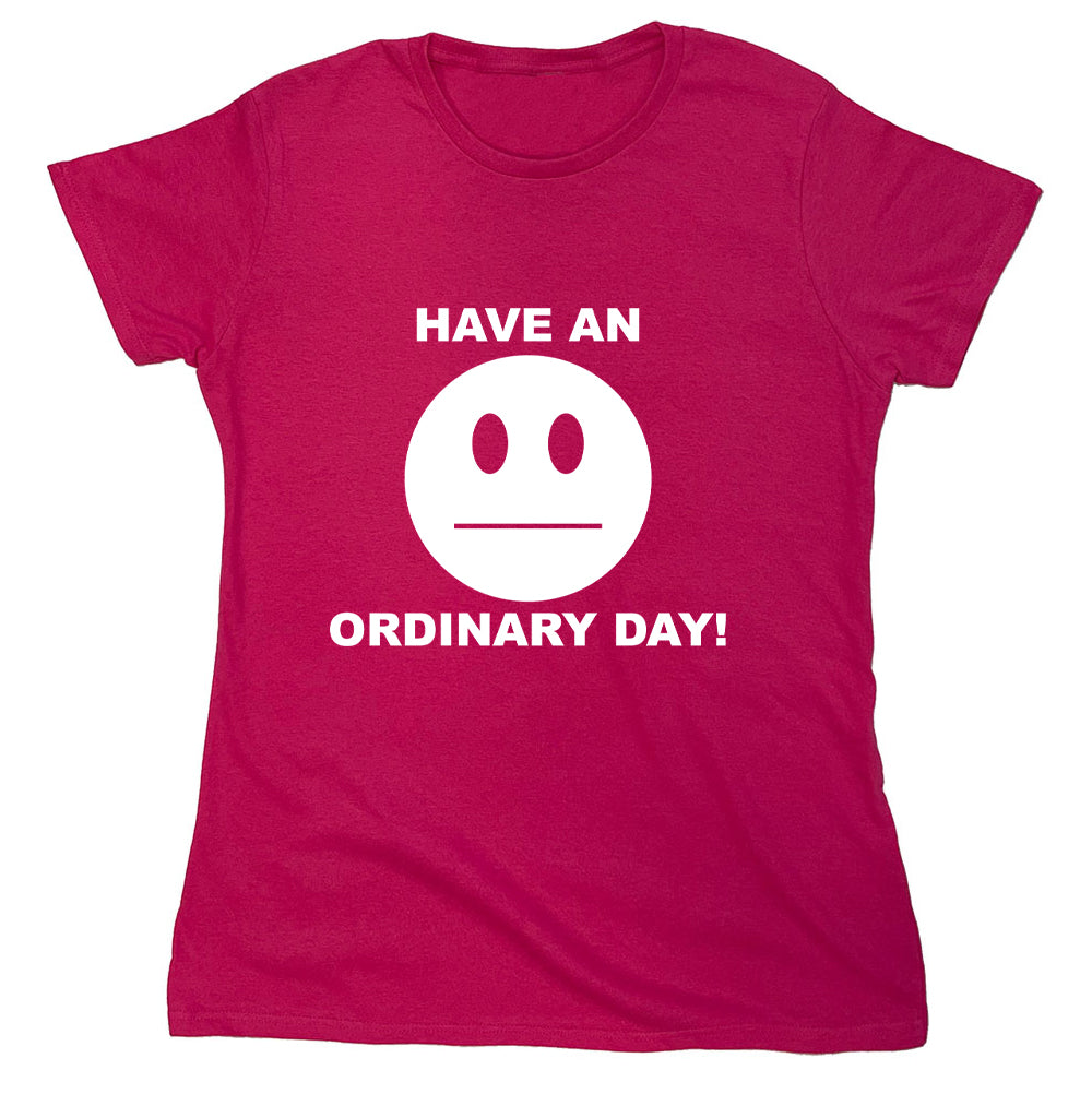 Funny T-Shirts design "Have An Ordinary Day!"