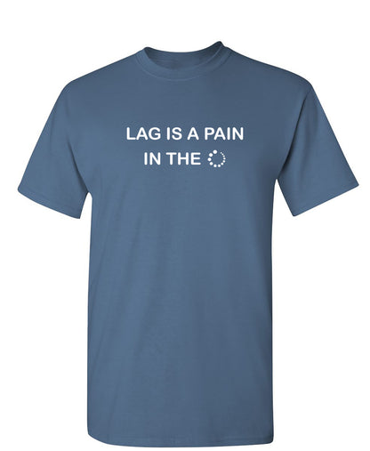 Lag Is A Pain In The - Funny T Shirts & Graphic Tees