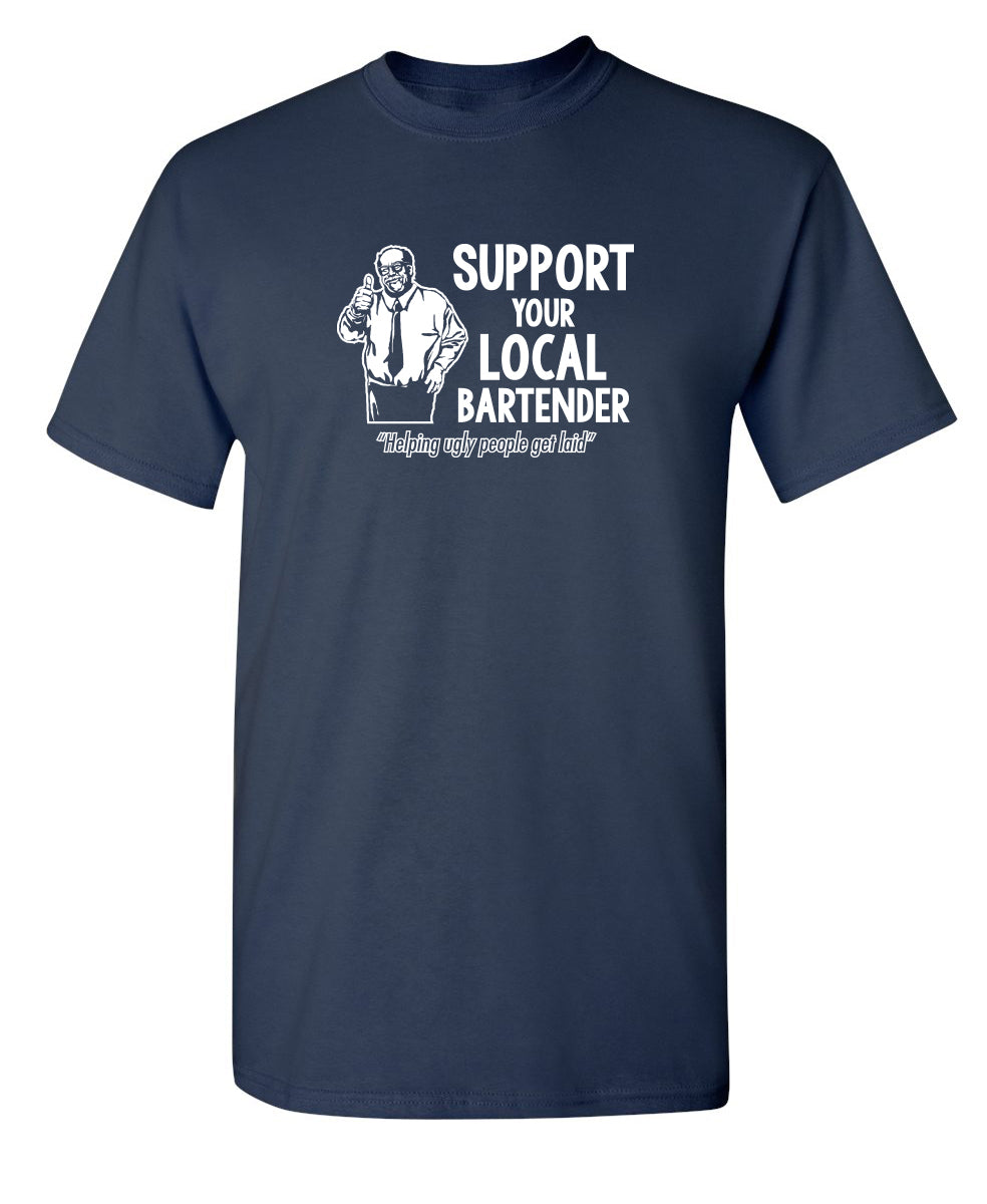 Support Your Local Bartender Helping Ugly People Get Laid - Funny T Shirts & Graphic Tees