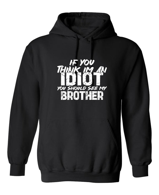 Funny T-Shirts design "If you think I am an Idiot, You should see my Brother"