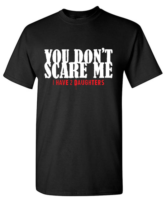 Funny T-Shirts design "You Don't Scare me, I Have 2 Daughters"