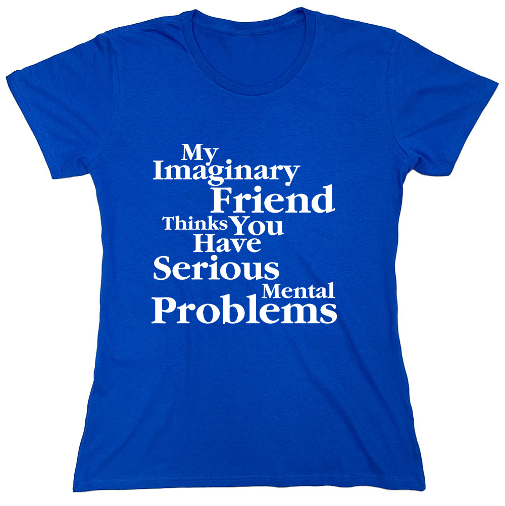 Funny T-Shirts design "My Imaginary Friend Thinks You Have Serious Mental Problems"
