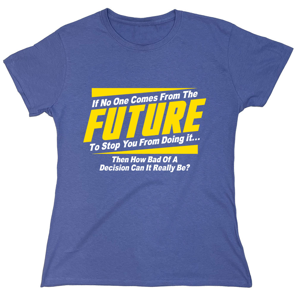 Funny T-Shirts design "If No One Comes From The Future To Stop You From Doing It..."