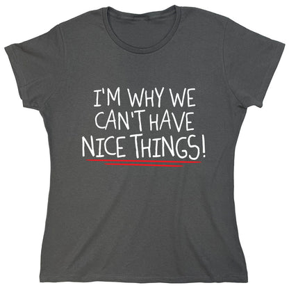 Funny T-Shirts design "I'm Why We Can't Have Nice Things!"