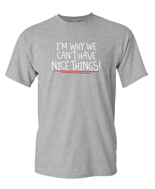 Funny T-Shirts design "I'm Why We Can't Have Nice Things"