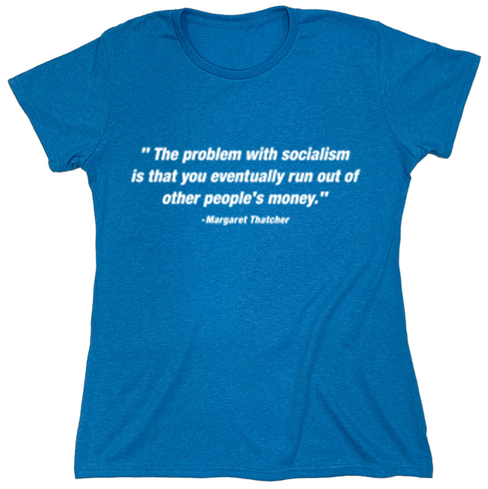 Funny T-Shirts design ""The Problem With Socialism Is That You Eventually Run Out Of Other People's Money""