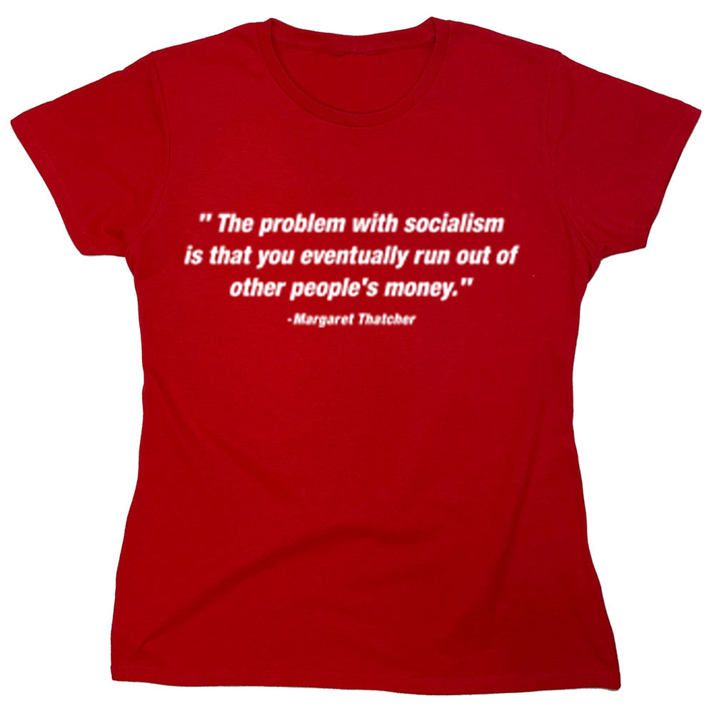 Funny T-Shirts design ""The Problem With Socialism Is That You Eventually Run Out Of Other People's Money""