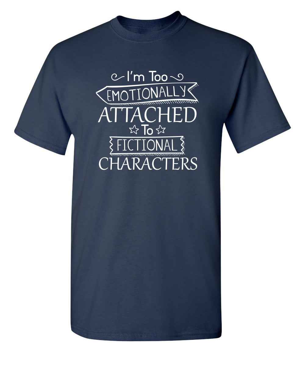 I'm Too Emotionally Attached To Fictional Characters - Funny T Shirts & Graphic Tees