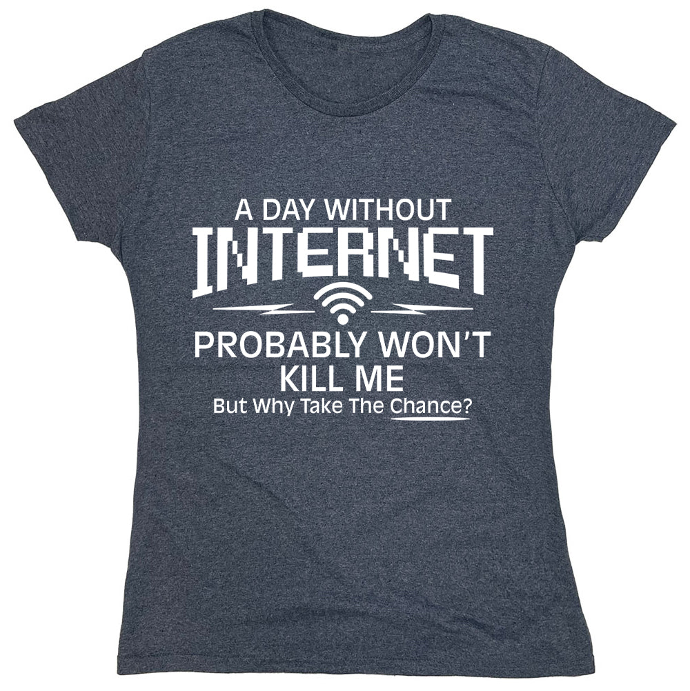 Funny T-Shirts design "A Day Without Internet Probably Won't Kill Me But Why Take The Chance?"