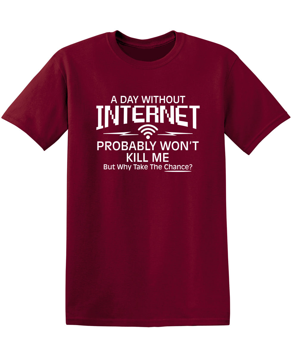 A Day Without Internet Probably Won't Kill Me, But Why Take The Chance? - Funny T Shirts & Graphic Tees