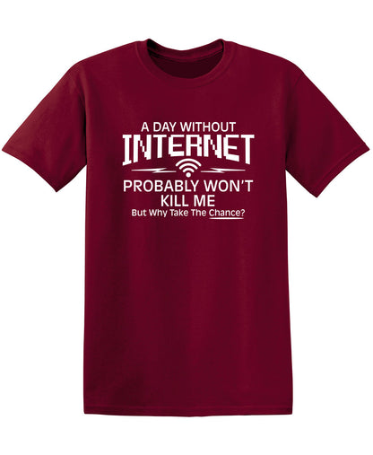A Day Without Internet Probably Won't Kill Me, But Why Take The Chance? - Funny T Shirts & Graphic Tees