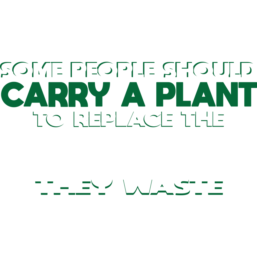 Funny T-Shirts design "Someone Should Carry a Plant, To Replace the Oxygen They Waste"