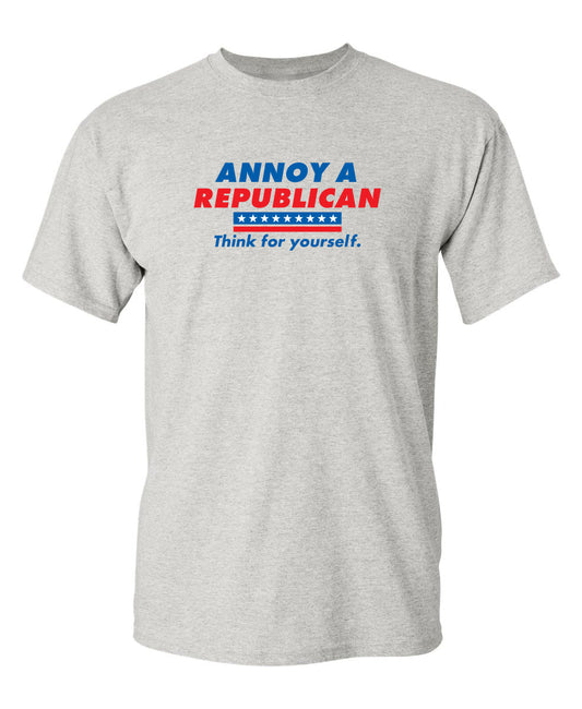 Annoy A Republican. Think For Yourself - Funny T Shirts & Graphic Tees