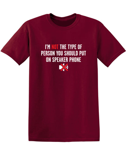 I'm Not The Type Of Person You Should Put On Speaker Phone - Funny T Shirts & Graphic Tees